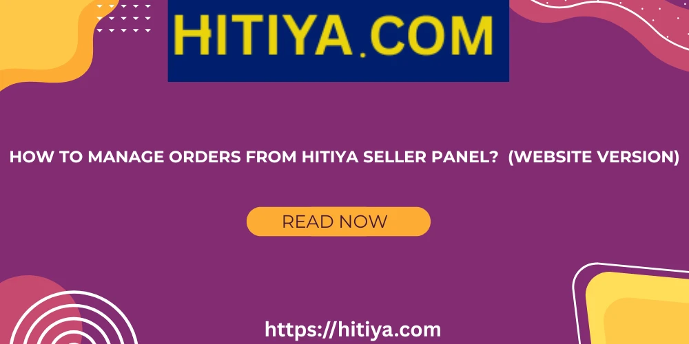 How to Manage Orders from Hitiya Seller Panel? Step-by-Step Guide (Website Version)