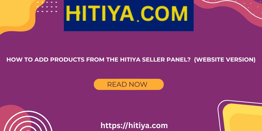 How to Add Products from the Hitiya Seller Panel? Complete Step-by-Step Guide
