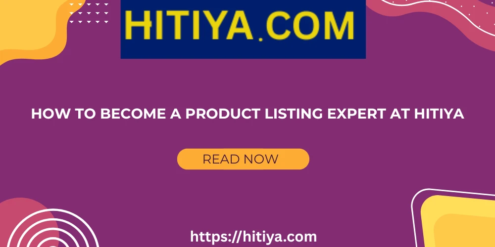 How to Become a Product Listing Expert at Hitiya – Earn by Helping Sellers