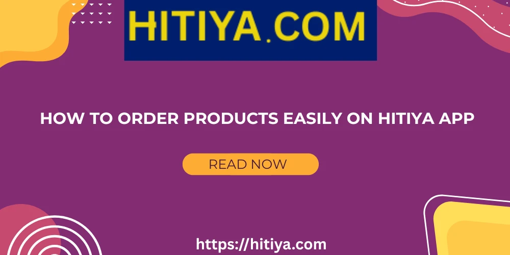 Hitiya App बाट कसरी सजिलै अर्डर गर्ने? How to Order Products Easily on Hitiya App – A Step-by-Step Guide