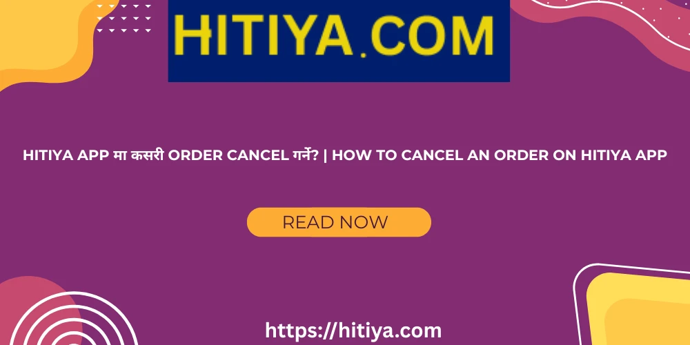 Hitiya App मा कसरी Order Cancel गर्ने? | How to Cancel an Order on Hitiya App