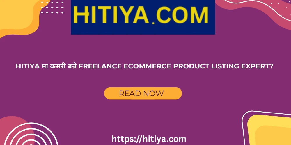 Hitiya मा कसरी बन्ने Freelance Ecommerce Product Listing Expert? | How to Become a Freelance Ecommerce Product Listing Expert on Hitiya?